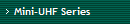 Mini-UHF Series